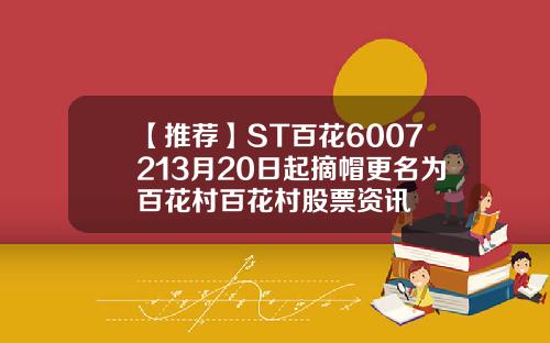 【推荐】ST百花6007213月20日起摘帽更名为百花村百花村股票资讯