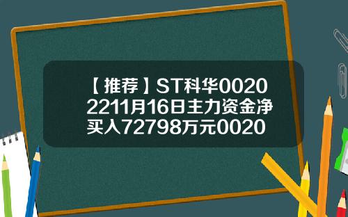 【推荐】ST科华00202211月16日主力资金净买入72798万元002022最高多少
