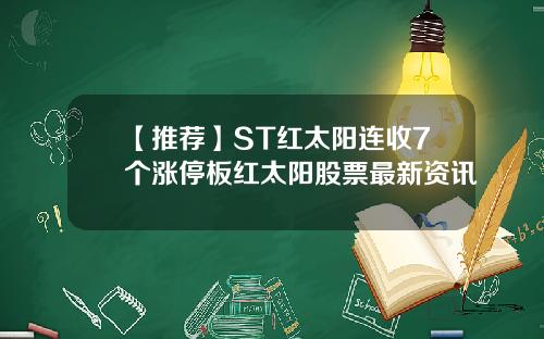 【推荐】ST红太阳连收7个涨停板红太阳股票最新资讯