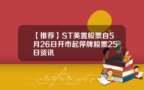 【推荐】ST美置股票自5月26日开市起停牌股票25日资讯