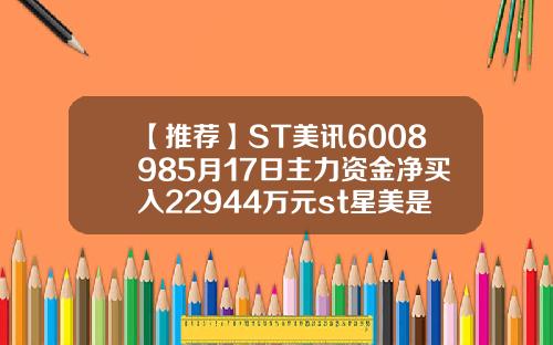 【推荐】ST美讯6008985月17日主力资金净买入22944万元st星美是什么公司