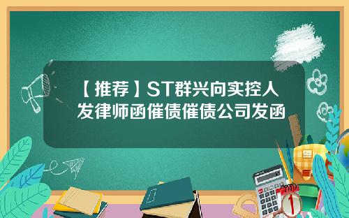 【推荐】ST群兴向实控人发律师函催债催债公司发函