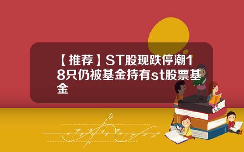 【推荐】ST股现跌停潮18只仍被基金持有st股票基金