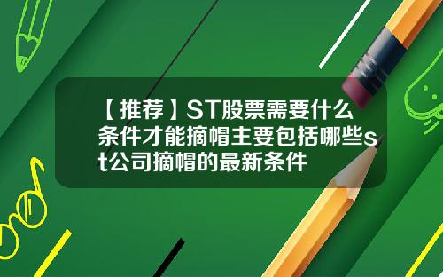 【推荐】ST股票需要什么条件才能摘帽主要包括哪些st公司摘帽的最新条件