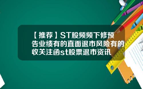 【推荐】ST股频频下修预告业绩有的直面退市风险有的收关注函st股票退市资讯