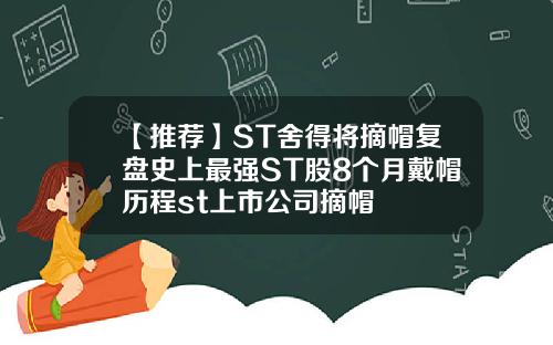 【推荐】ST舍得将摘帽复盘史上最强ST股8个月戴帽历程st上市公司摘帽