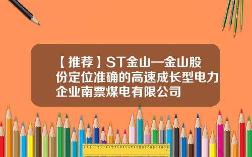 【推荐】ST金山—金山股份定位准确的高速成长型电力企业南票煤电有限公司