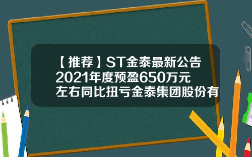 【推荐】ST金泰最新公告2021年度预盈650万元左右同比扭亏金泰集团股份有限公司