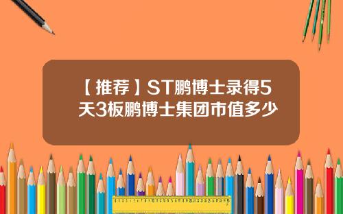 【推荐】ST鹏博士录得5天3板鹏博士集团市值多少