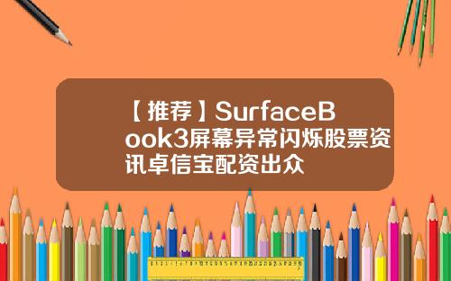 【推荐】SurfaceBook3屏幕异常闪烁股票资讯卓信宝配资出众