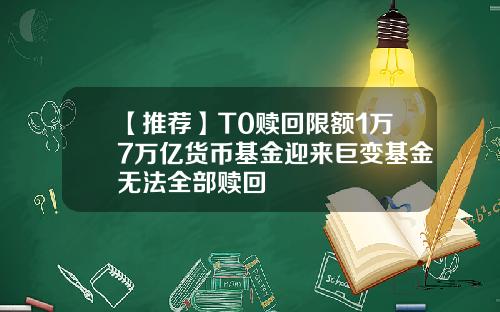 【推荐】T0赎回限额1万7万亿货币基金迎来巨变基金无法全部赎回