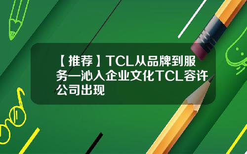 【推荐】TCL从品牌到服务—沁入企业文化TCL容许公司出现
