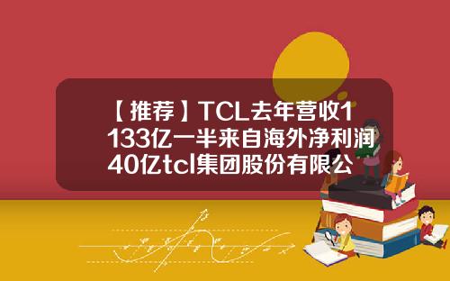 【推荐】TCL去年营收1133亿一半来自海外净利润40亿tcl集团股份有限公司介绍