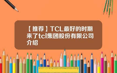 【推荐】TCL最好的时期来了tcl集团股份有限公司介绍