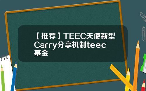 【推荐】TEEC天使新型Carry分享机制teec基金