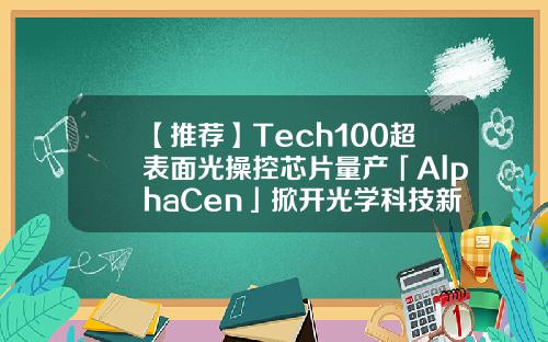 【推荐】Tech100超表面光操控芯片量产「AlphaCen」掀开光学科技新篇章汕头东通光电有限公司