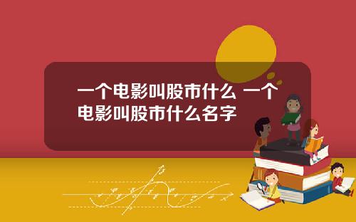 一个电影叫股市什么 一个电影叫股市什么名字
