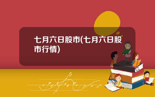 七月六日股市(七月六日股市行情)