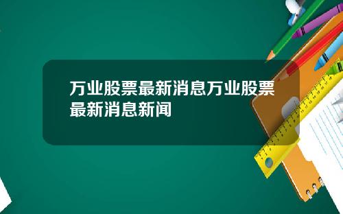 万业股票最新消息万业股票最新消息新闻