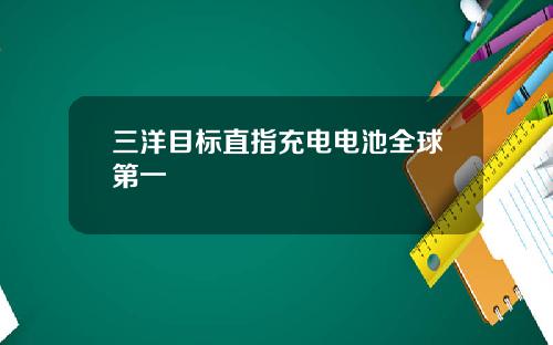 三洋目标直指充电电池全球第一