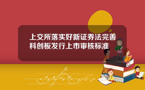 上交所落实好新证券法完善科创板发行上市审核标准