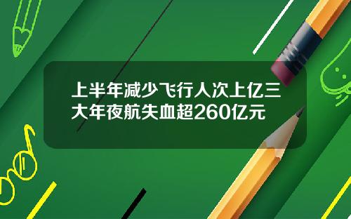 上半年减少飞行人次上亿三大年夜航失血超260亿元
