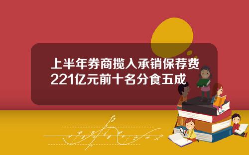 上半年券商揽入承销保荐费221亿元前十名分食五成