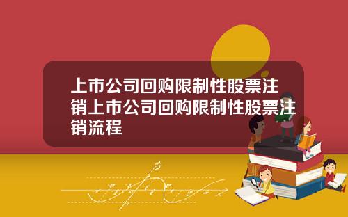 上市公司回购限制性股票注销上市公司回购限制性股票注销流程