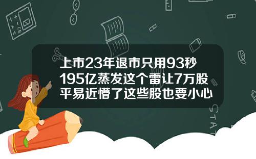 上市23年退市只用93秒195亿蒸发这个雷让7万股平易近懵了这些股也要小心