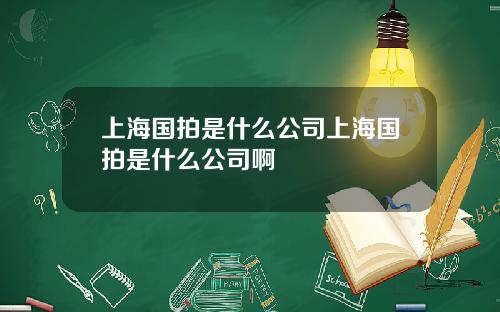 上海国拍是什么公司上海国拍是什么公司啊