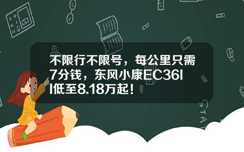 不限行不限号，每公里只需7分钱，东风小康EC36II低至8.18万起！