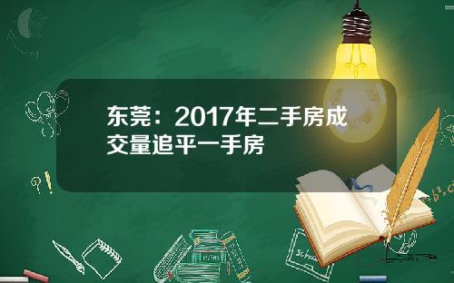 东莞：2017年二手房成交量追平一手房