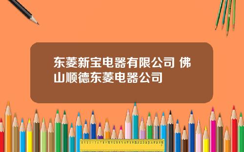 东菱新宝电器有限公司 佛山顺德东菱电器公司