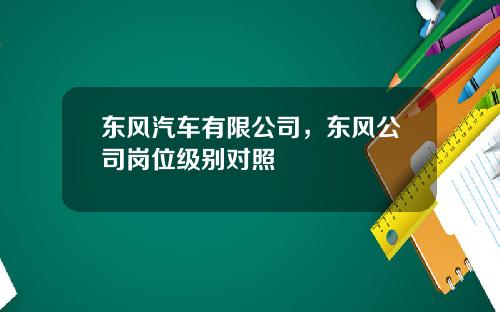 东风汽车有限公司，东风公司岗位级别对照