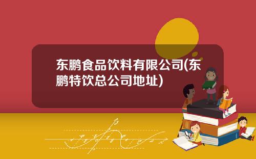 东鹏食品饮料有限公司(东鹏特饮总公司地址)