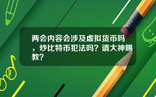 两会内容会涉及虚拟货币吗，炒比特币犯法吗？请大神赐教？