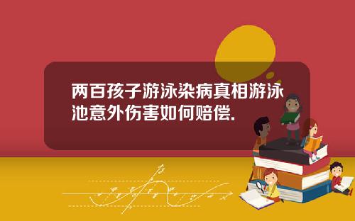 两百孩子游泳染病真相游泳池意外伤害如何赔偿.