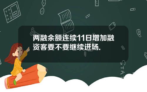 两融余额连续11日增加融资客要不要继续进场.