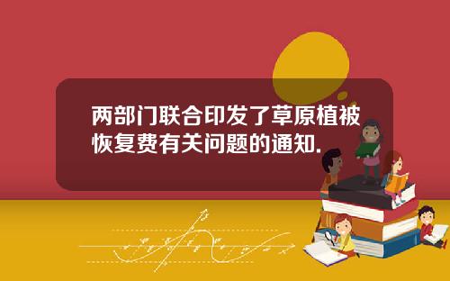 两部门联合印发了草原植被恢复费有关问题的通知.