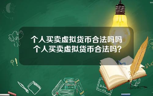 个人买卖虚拟货币合法吗吗 个人买卖虚拟货币合法吗？