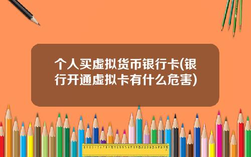个人买虚拟货币银行卡(银行开通虚拟卡有什么危害)