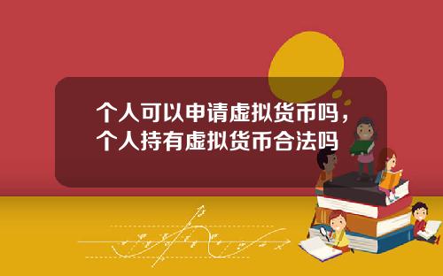 个人可以申请虚拟货币吗，个人持有虚拟货币合法吗