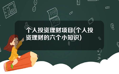 个人投资理财项目(个人投资理财的六个小知识)