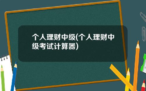 个人理财中级(个人理财中级考试计算器)