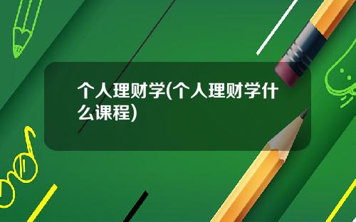 个人理财学(个人理财学什么课程)