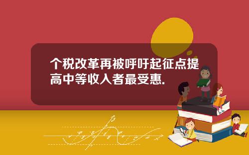 个税改革再被呼吁起征点提高中等收入者最受惠.