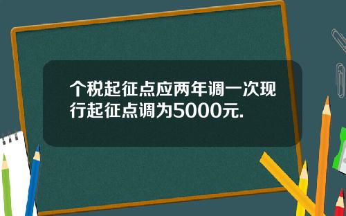 个税起征点应两年调一次现行起征点调为5000元.