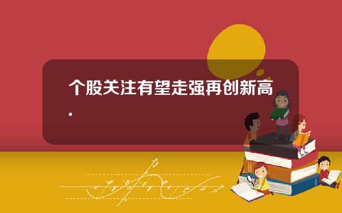 个股关注有望走强再创新高.