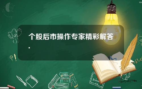 个股后市操作专家精彩解答.