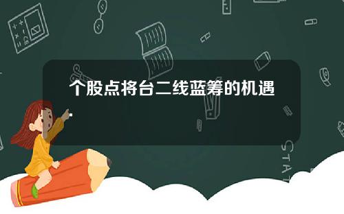 个股点将台二线蓝筹的机遇. 个股点将台二线蓝筹的机遇.